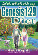 Genesis 1: 29 Diet: Perfect Health Without Doctors, Hospitals, or Pharmaceutical Drugs