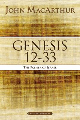 Genesis 12 to 33: The Father of Israel - MacArthur, John F.