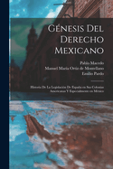 Genesis del Derecho Mexicano; Historia de La Legislacion de Espana En Sus Colonias Americanas y Especialmente En Mexico
