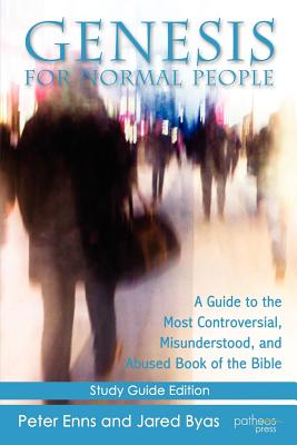 Genesis for Normal People: A Guide to the Most Controversial, Misunderstood, and Abused Book of the Bible - Enns, Peter, Ph.D., and Byas, Jared