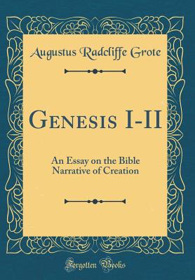 Genesis I-II: An Essay on the Bible Narrative of Creation (Classic Reprint) - Grote, Augustus Radcliffe