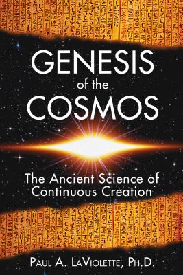 Genesis of the Cosmos: The Ancient Science of Continuous Creation - LaViolette, Paul A