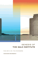 Genesis of the Salk Institute: The Epic of Its Founders