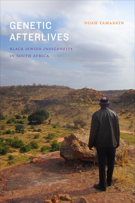 Genetic Afterlives: Black Jewish Indigeneity in South Africa - Tamarkin, Noah