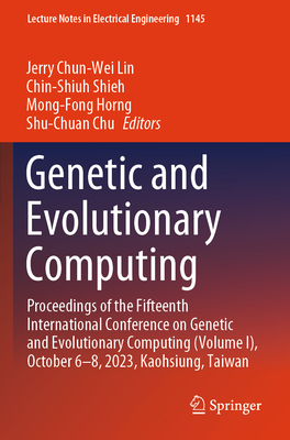 Genetic and Evolutionary Computing: Proceedings of the Fifteenth International Conference on Genetic and Evolutionary  Computing (Volume I), October 6-8, 2023, Kaohsiung, Taiwan - Lin, Jerry Chun-Wei (Editor), and Shieh, Chin-Shiuh (Editor), and Horng, Mong-Fong (Editor)