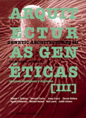 Genetic Architectures III/Arquitecturas Geneticas III: New Bio & Digital Techniques/Nuevas Tecnicas Biologicas y Digitales - Estevez, Alberto T (Editor), and Cache, Bernard (Editor), and Corco, Josep (Editor)