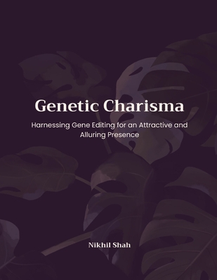 Genetic Charisma: Harnessing Gene Editing for an Attractive and Alluring Presence - Shah, Rushil, and Shah, Sean, and Shah, Sony
