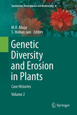 Genetic Diversity and Erosion in Plants: Case Histories - Ahuja, M R (Editor), and Jain, S Mohan (Editor)