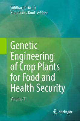 Genetic Engineering of Crop Plants for Food and Health Security: Volume 1 - Tiwari, Siddharth (Editor), and Koul, Bhupendra (Editor)