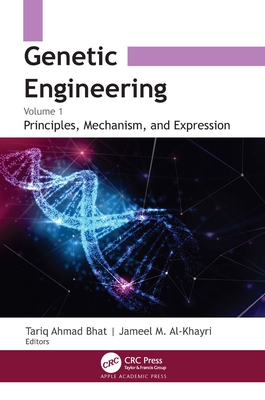 Genetic Engineering: Volume 1: Principles Mechanism, and Expression - Bhat, Tariq Ahmad (Editor), and Al-Khayri, Jameel M (Editor)