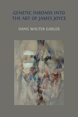 Genetic Inroads into the Art of James Joyce - Gabler, Hans Walter