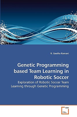 Genetic Programming based Team Learning in Robotic Soccer - Ramani, R Geetha, Dr.