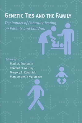 Genetic Ties and the Family: The Impact of Paternity Testing on Parents and Children - Rothstein, Mark A, Professor (Editor), and Murray, Thomas H, Dr. (Editor), and Kaebnick, Gregory E (Editor)