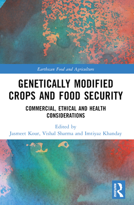 Genetically Modified Crops and Food Security: Commercial, Ethical and Health Considerations - Kour, Jasmeet (Editor), and Sharma, Vishal (Editor), and Khanday, Imtiyaz (Editor)