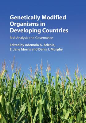 Genetically Modified Organisms in Developing Countries: Risk Analysis and Governance - Adenle, Ademola A. (Editor), and Morris, E. Jane (Editor), and Murphy, Denis J. (Editor)