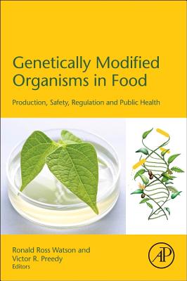 Genetically Modified Organisms in Food: Production, Safety, Regulation and Public Health - Watson, Ronald Ross, and Preedy, Victor R, BSc, PhD, DSc