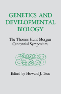 Genetics and Developmental Biology: The Thomas Hunt Morgan Centennial Symposium