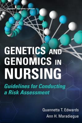 Genetics and Genomics in Nursing: Guidelines for Conducting a Risk Assessment - Edwards, Quannetta T, Dr., PhD, Msn, MPH, and Maradiegue, Ann, PhD, Msn