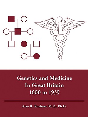 Genetics and Medicine in Great Britain 1600 to 1939 - Rushton, Alan R.