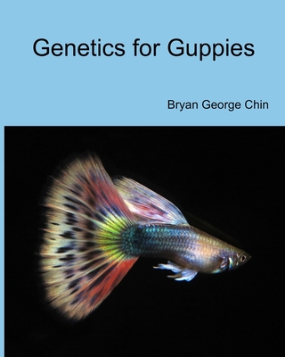 Genetics for Guppies - Chin, Bryan George