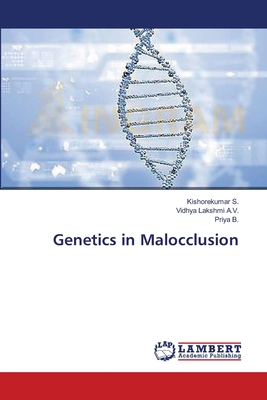 Genetics in Malocclusion - S, Kishorekumar, and A V, Vidhya Lakshmi, and B, Priya