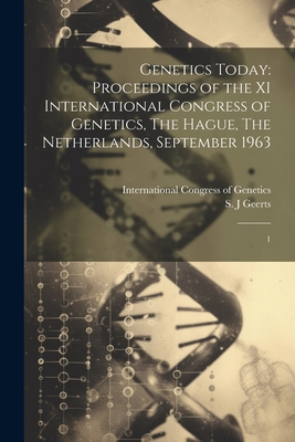 Genetics Today: Proceedings of the XI International Congress of Genetics, The Hague, The Netherlands, September 1963: 1 - Geerts, S J, and International Congress of Genetics (1 (Creator)