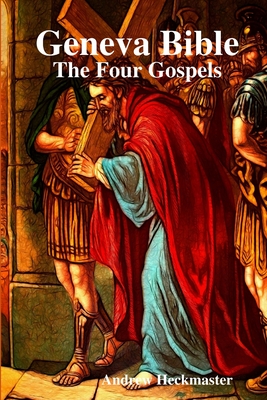 Geneva Bible: The Four Gospels - Heckmaster, Andrew