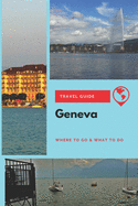 Geneva Travel Guide: Where to Go & What to Do