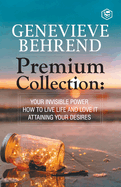 Genevi?ve Behrend - Premium Collection: Your Invisible Power, How to Live Life and Love it, Attaining Your Heart's Desire