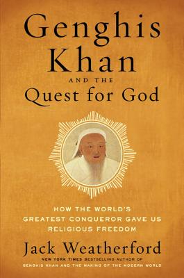 Genghis Khan and the Quest for God: How the World's Greatest Conqueror Gave Us Religious Freedom - Weatherford, Jack