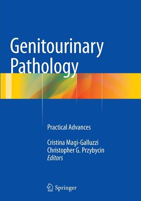 Genitourinary Pathology: Practical Advances - Magi-Galluzzi, Cristina, MD, PhD (Editor), and Przybycin, Christopher G (Editor)