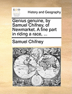 Genius Genuine, by Samuel Chifney, of Newmarket. a Fine Part in Riding a Race,