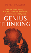 Genius Thinking: Lessons From History's Greatest Minds on Innovation, Creativity, and Intelligence