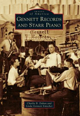 Gennett Records and Starr Piano - Dahan, Charlie B, and Irmscher, Linda Gennett
