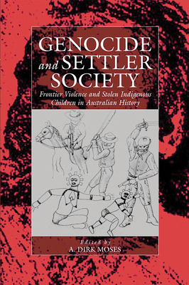 Genocide and Settler Society: Frontier Violence and Stolen Indigenous Children in Australian History - Moses, A Dirk (Editor)