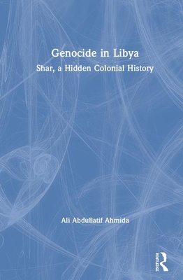 Genocide in Libya: Shar, a Hidden Colonial History - Ahmida, Ali Abdullatif