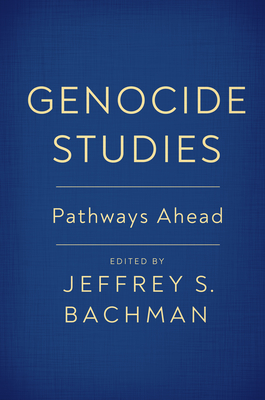 Genocide Studies: Pathways Ahead - Bachman, Jeffrey S (Contributions by), and Brown, Sara E (Contributions by), and Brito, Esther (Contributions by)