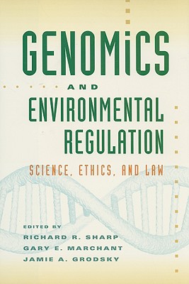 Genomics and Environmental Regulation: Science, Ethics, and Law - Sharp, Richard R, Dr. (Editor), and Marchant, Gary E, Dr. (Editor), and Grodsky, Jamie A, Dr. (Editor)