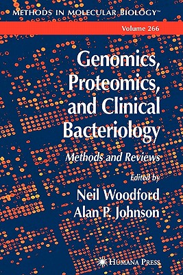 Genomics, Proteomics, and Clinical Bacteriology: Methods and Reviews - Woodford, Neil (Editor), and Johnson, Alan P. (Editor)