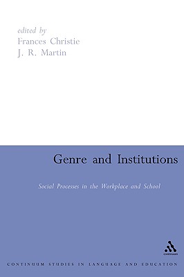 Genre and Institutions: Social Processes in the Workplace and School - Christie, Frances, and Martin, J R