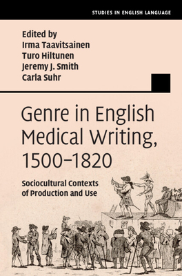 Genre in English Medical Writing, 1500-1820 - Taavitsainen, Irma (Editor), and Hiltunen, Turo (Editor), and Smith, Jeremy J (Editor)