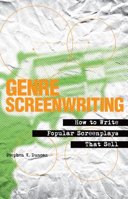 Genre Screenwriting: How to Write Popular Screenplays That Sell - Duncan, Stephen V