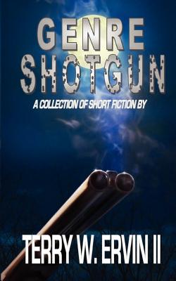 Genre Shotgun: A Collection of Short Fiction - Ervin II, Terry W, and Ervin, Terry W