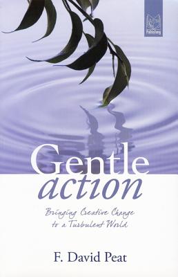 Gentle Action: Bringing Creative Change to a Turbulent World - Peat, F David