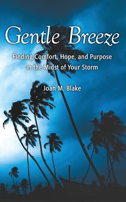 Gentle Breeze: Finding Comfort, Hope, and Purpose in the Midst of Your Storm - Blake, Joan M