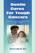 Gentle Cures For Tough Cancers: Non-Toxic, God-Given Natural Cures That Work