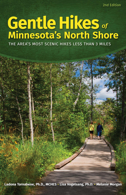 Gentle Hikes of Minnesota's North Shore: The Area's Most Scenic Hikes Less Than 3 Miles - Tornabene, Ladona, and Morgan, Melanie, and Vogelsang, Lisa