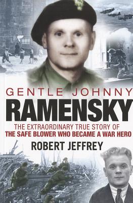 Gentle Johnny Ramensky: The Extraordinary True Story of the Safe Blower Who Became a War Hero - Jeffrey, Robert