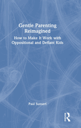 Gentle Parenting Reimagined: How to Make It Work with Oppositional and Defiant Kids