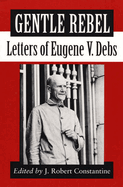 Gentle Rebel: Letters of Eugene V. Debs